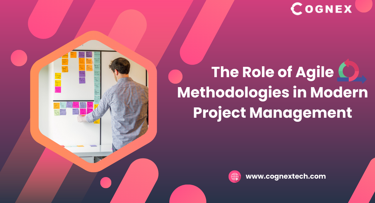 The Role of Agile Methodologies in Modern Project Management